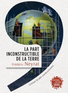  Neyrat, La part incostructible de la Terre. Critique du géo-constructivisme