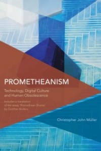 C. J. Müller, Prometheanism: Technology, Digital Culture and Human Obsolescence, Rowman & Littlefield 2016