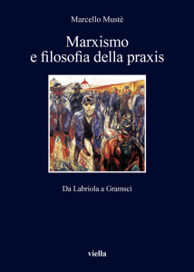 Muste Marxismo e filosofia della praxi Labriola Gramsci